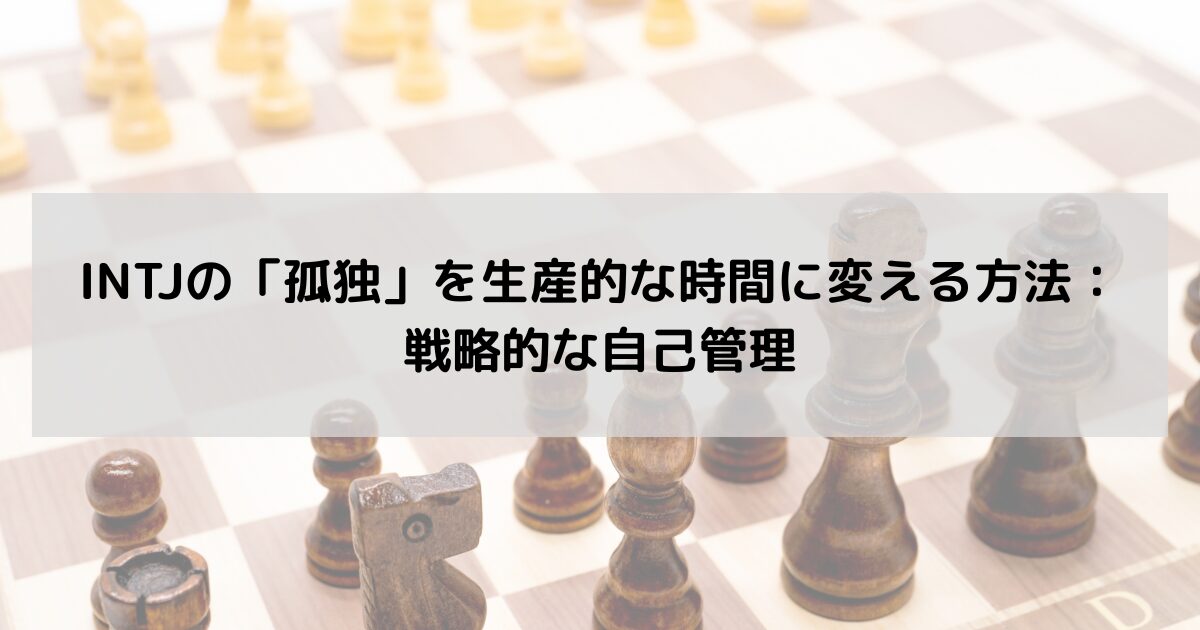 INTJの「孤独」を生産的な時間に変える方法：戦略的な自己管理の記事のアイキャッチ画像