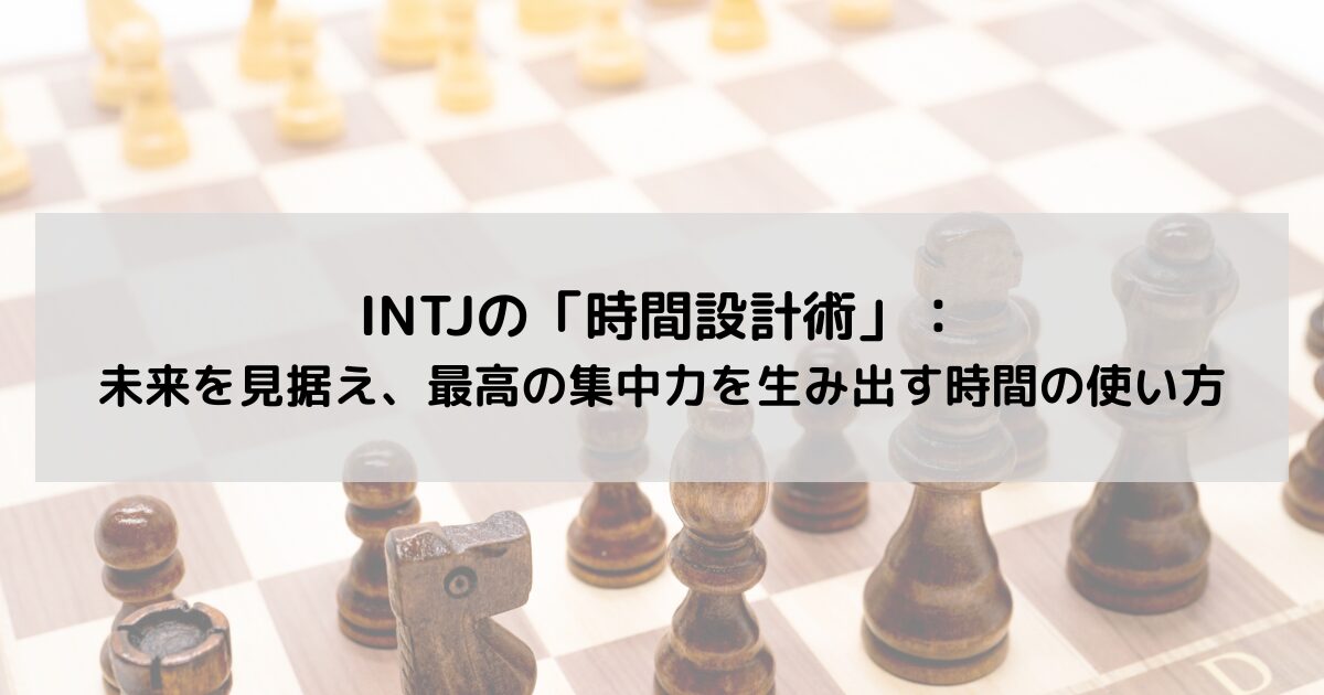 INTJの「時間設計術」：未来を見据え、最高の集中力を生み出す時間の使い方の記事のアイキャッチ画像