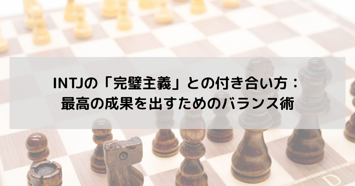 INTJの「完璧主義」との付き合い方：最高の成果を出すためのバランス術