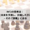 INTJの思考法：なぜ私たちは常に未来を予測し、計画したがるのか？ – その『深層』に迫る