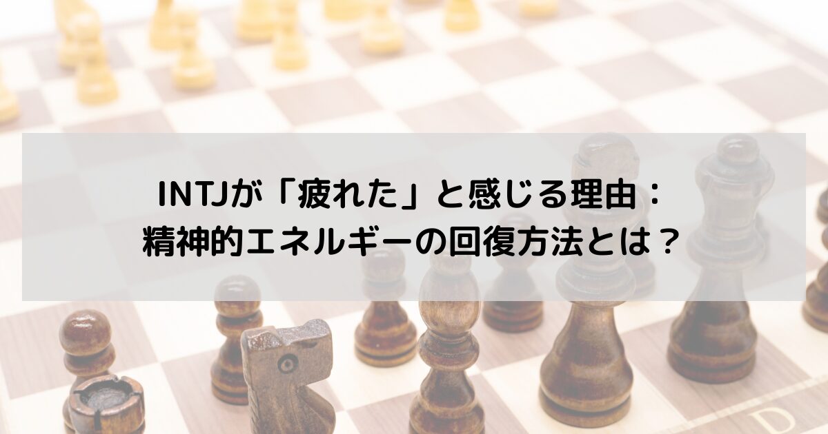 INTJが「疲れた」と感じる理由：精神的エネルギーの回復方法とは？